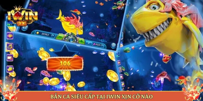 Bắn Cá Siêu Cấp Tại Iwin Xịn Cỡ Nào