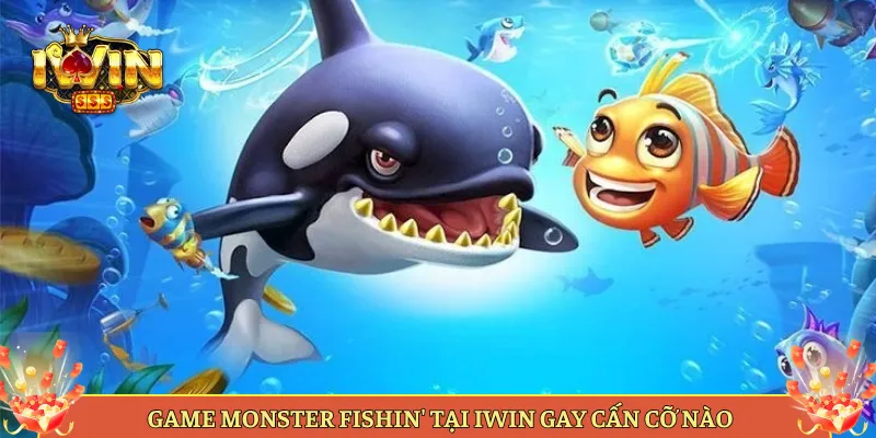 Game Monster Fishin' Tại Iwin Gay Cấn Cỡ Nào