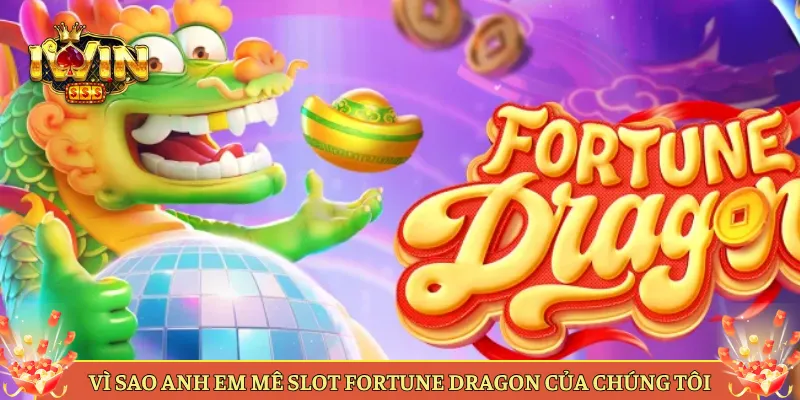 Vì Sao Anh Em Mê Slot Fortune Dragon Của Chúng Tôi