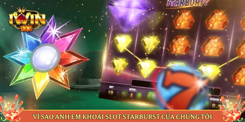 Vì Sao Anh Em Khoái Slot Starburst Của Chúng Tôi
