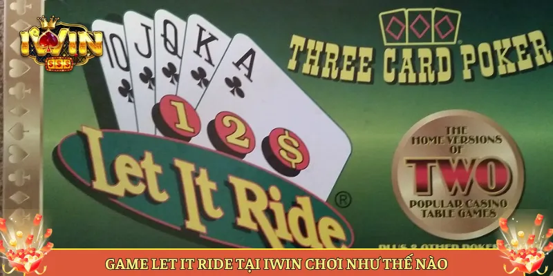 Game Let It Ride Tại Iwin Chơi Như Thế Nào