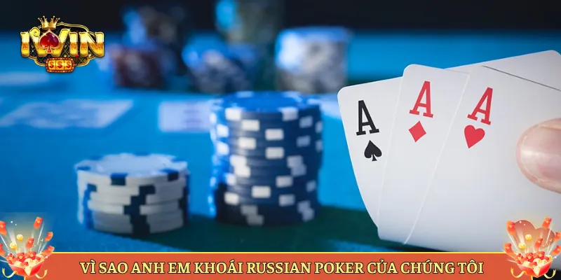 Vì Sao Anh Em Khoái Russian Poker Của Chúng Tôi