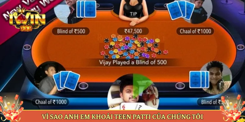 Vì Sao Anh Em Khoái Teen Patti Của Chúng Tôi