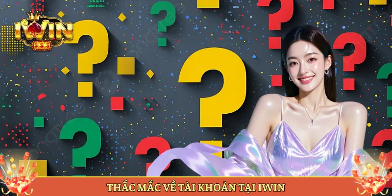 Thắc Mắc Về Tài Khoản Tại Iwin