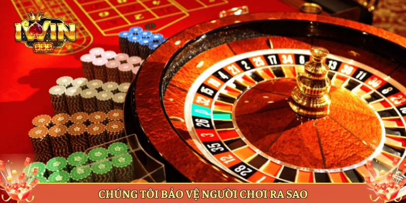 Chúng Tôi Bảo Vệ Người Chơi Ra Sao