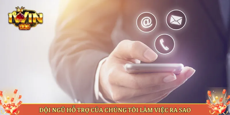 Đội Ngũ Hỗ Trợ Của Chúng Tôi Làm Việc Ra Sao