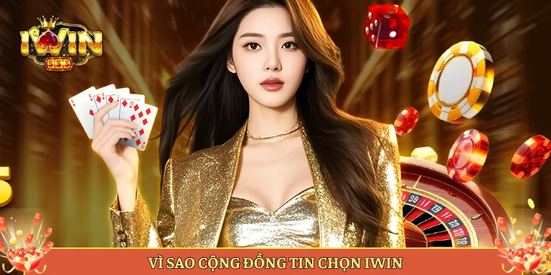 Vì Sao Cộng Đồng Tin Chọn Iwin