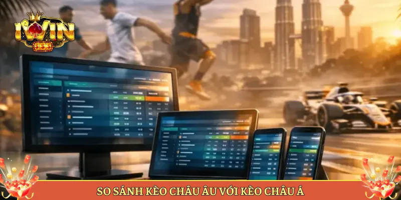 So Sánh Kèo Châu Âu Với Kèo Châu Á
