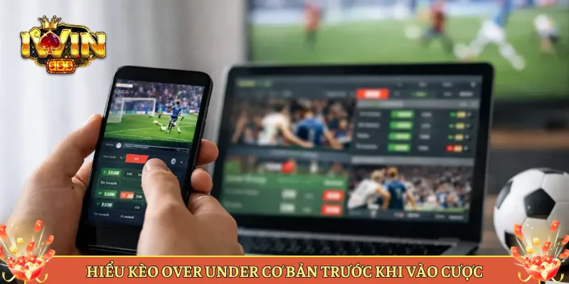 Hiểu Kèo Over Under Cơ Bản Trước Khi Vào Cược